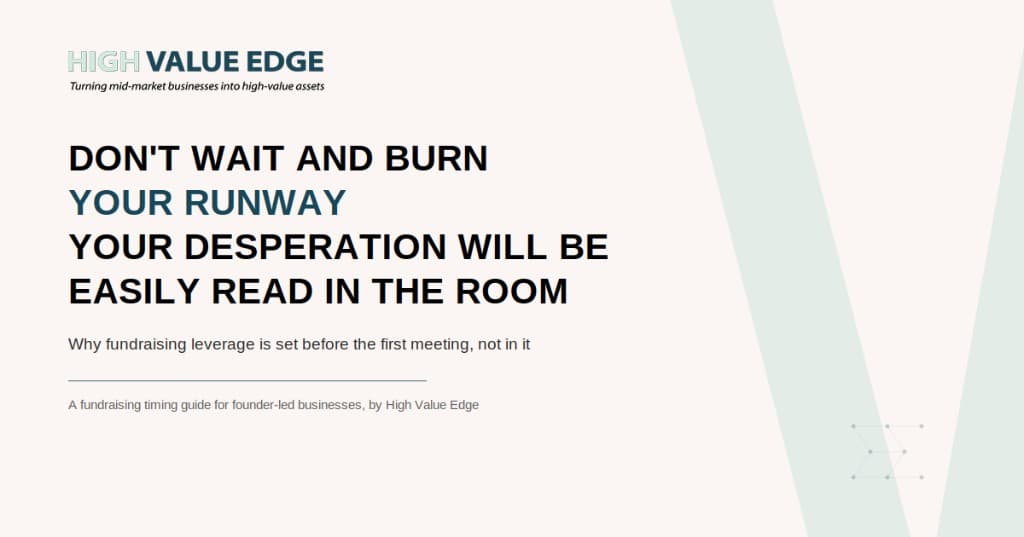 Don't Wait and Burn Your Runway, Your Desperation Will Be Easily Read in the Room — a High Value Edge Capital insight