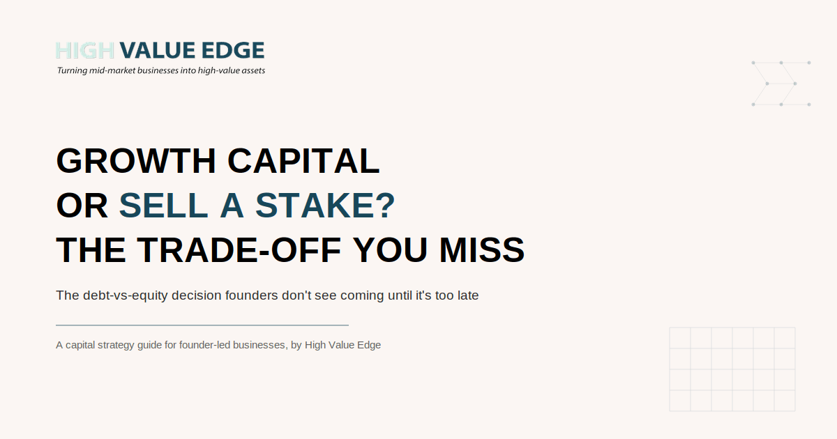 Growth Capital or Sell a Stake? The Trade-Off Founders Don’t See Coming Until It’s Too Late — a High Value Edge Capital insight